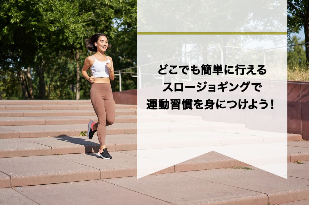 どこでも簡単に行えるスロージョギングで運動習慣を身につけよう！