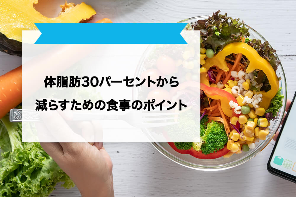 体脂肪30パーセントから減らすための食事のポイント