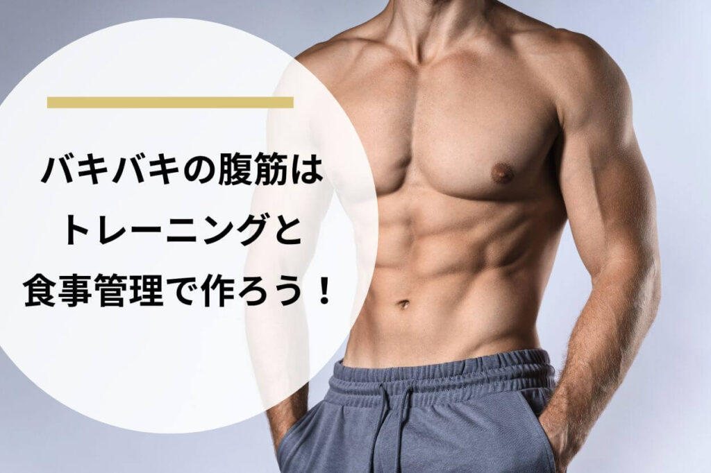 バキバキの腹筋はトレーニングと食事管理で作ろう!