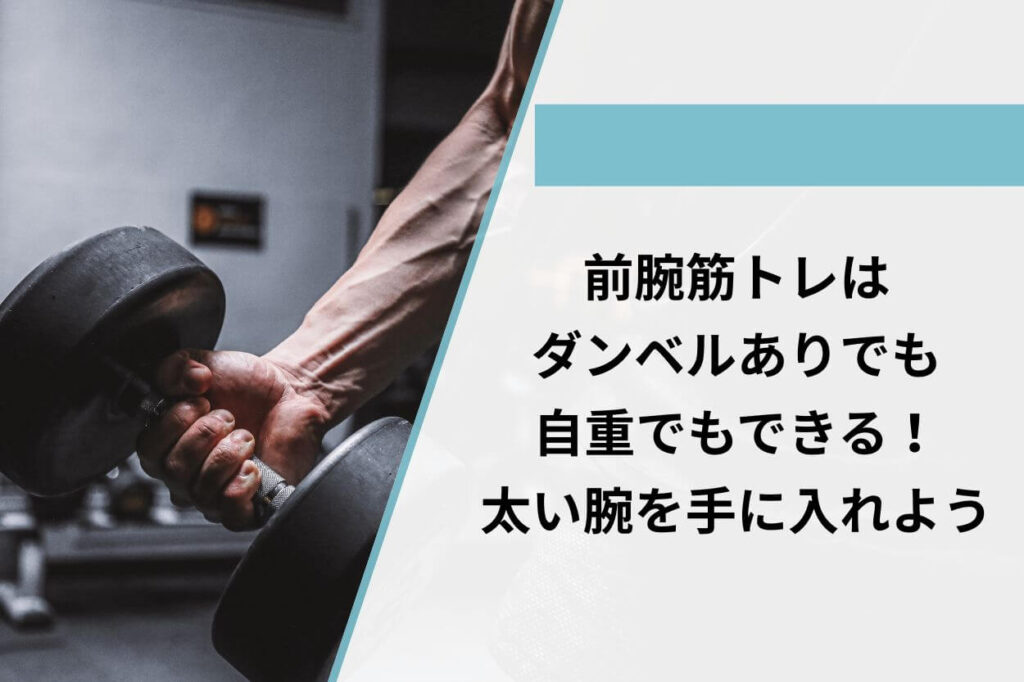 前腕筋トレはダンベルありでも自重でもできる！太い腕を手に入れよう