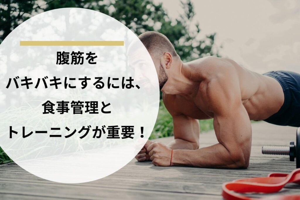 腹筋をバキバキにするには、食事管理とトレーニングが重要！