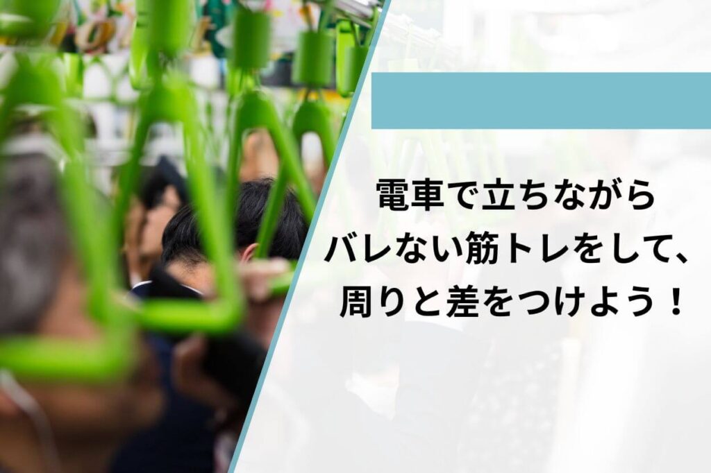 電車で立ちながらバレない筋トレをして、周りと差をつけよう!
