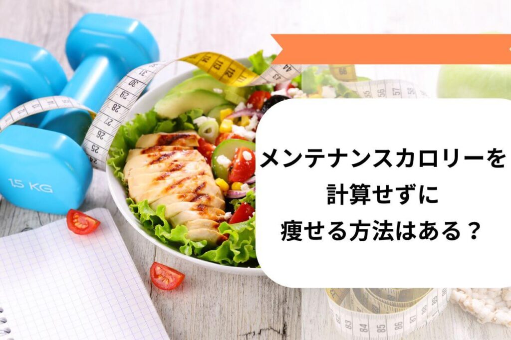 メンテナンスカロリーを計算せずに痩せる方法はある？